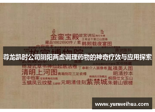 尊龙凯时公司阴阳两虚调理药物的神奇疗效与应用探索