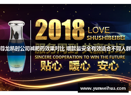 尊龙凯时公司减肥药效果对比 哪款最安全有效适合不同人群